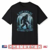 A Guy Like Me Is Hard To Find Forest Bigfoot Humor Shirt
