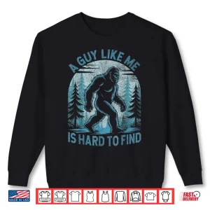 Sweatshirt A Guy Like Me Is Hard To Find Forest Bigfoot Humor Shirt