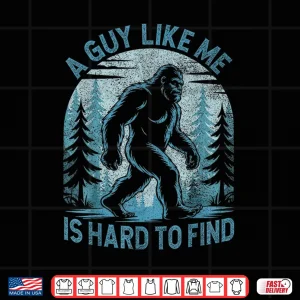 Design A Guy Like Me Is Hard To Find Forest Bigfoot Humor Shirt