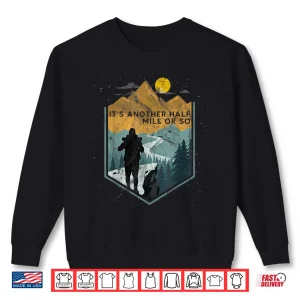 Sweatshirt Its Another Half Mile Or So Mountain Hiking Graphic Shirt