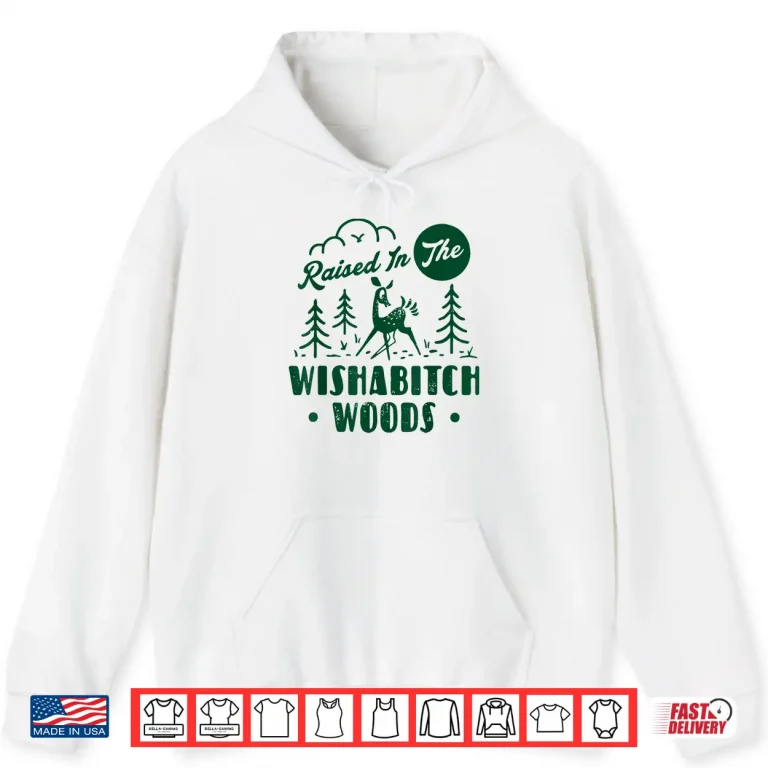Hoodie Raised In The Wishabitch Woods Deer Sarcastic Camping Shirt