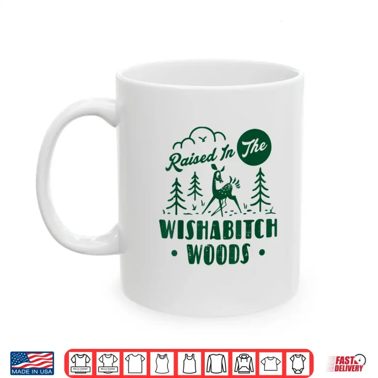 Mug Raised In The Wishabitch Woods Deer Sarcastic Camping Shirt