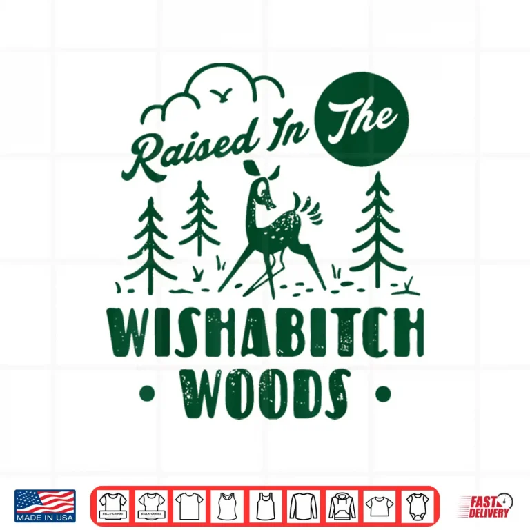 Design Raised In The Wishabitch Woods Deer Sarcastic Camping Shirt