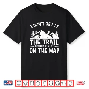 The Trail Looked So Flat On The Map Mountain Hiking Shirt