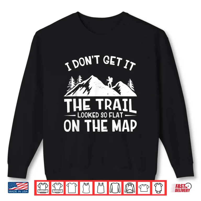 Sweatshirt The Trail Looked So Flat On The Map Mountain Hiking Shirt