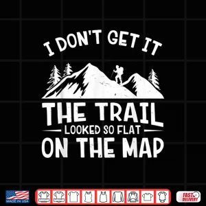 Design The Trail Looked So Flat On The Map Mountain Hiking Shirt