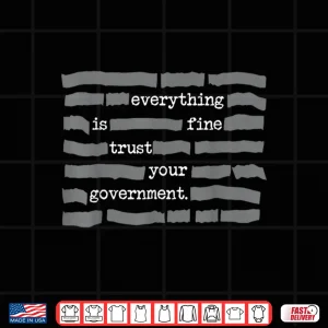 Design Everything is Fine Trust Your Government Shirt