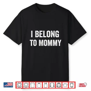 I Belong To Mommy Shirt