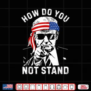 Design How Do You Not Stand Shirt