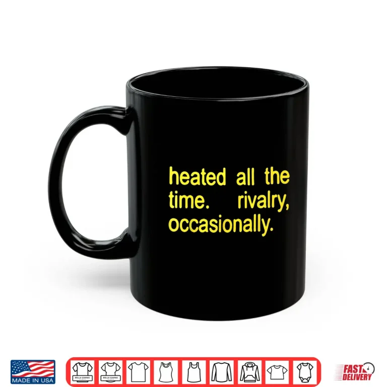 Mug Heated All The time Rivalry Occasionally Text Shirt