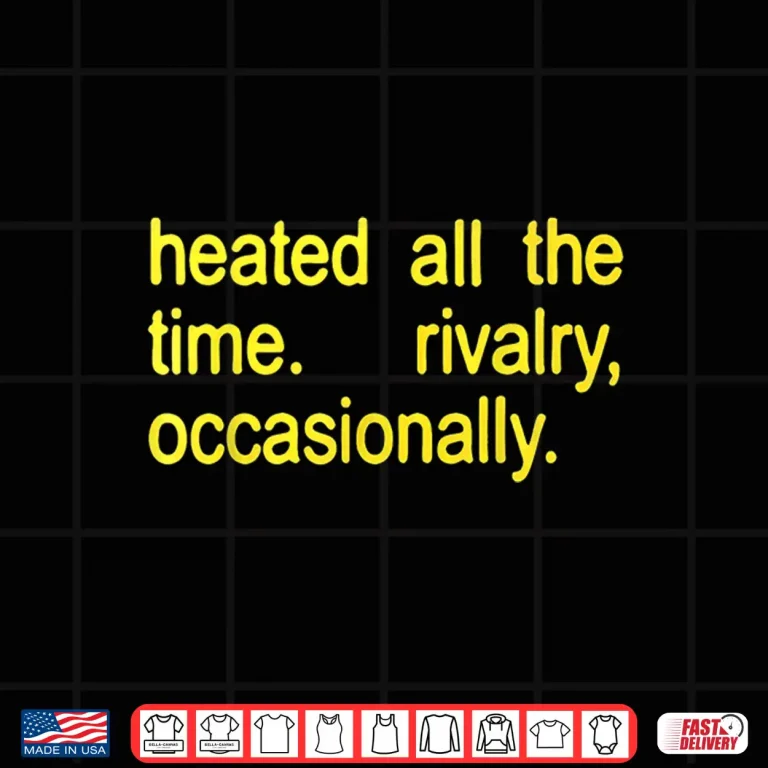 Design Heated All The time Rivalry Occasionally Text Shirt