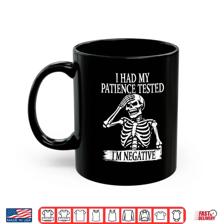 Mug I Had My Patience Tested Im Negative Sarcastic Skeleton Shirt