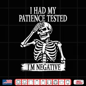 Design I Had My Patience Tested Im Negative Sarcastic Skeleton Shirt