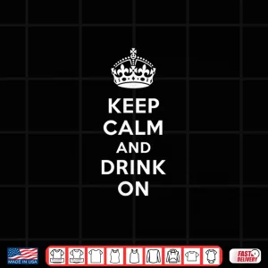 Design Keep Calm and Drink On Alcohol Bar Party Pub Funny Shirt