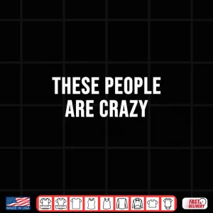 These People Are Crazy Shirt 4 Design These People are Crazy Shirt