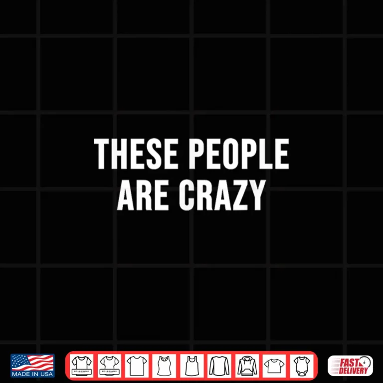 Design These People are Crazy Shirt