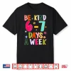 Be Kind 6 7 Days A Week Kindness Teacher Kid Funny Six Seven Shirt