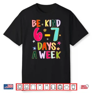 Be Kind 6 7 Days A Week Kindness Teacher Kid Funny Six Seven Shirt