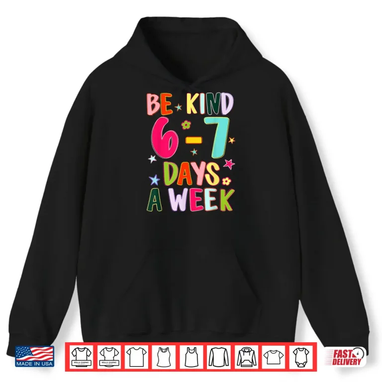 Hoodie Be Kind 6 7 Days A Week Kindness Teacher Kid Funny Six Seven Shirt