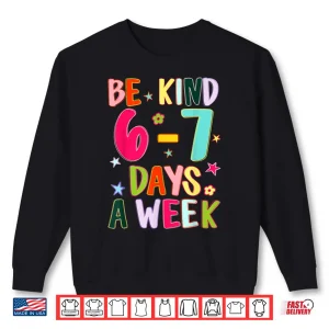 Sweatshirt Be Kind 6 7 Days A Week Kindness Teacher Kid Funny Six Seven Shirt