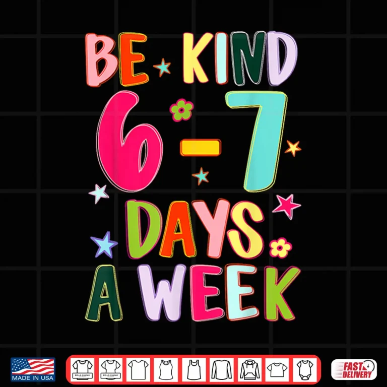 Design Be Kind 6 7 Days A Week Kindness Teacher Kid Funny Six Seven Shirt