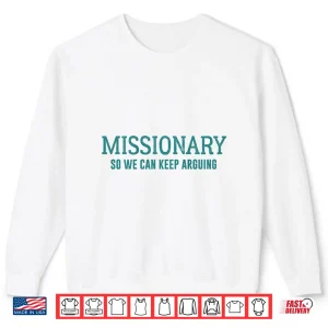Sweatshirt Funny Missionary So We Can Keep Arguing Shirt