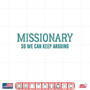 Design Funny Missionary So We Can Keep Arguing Shirt