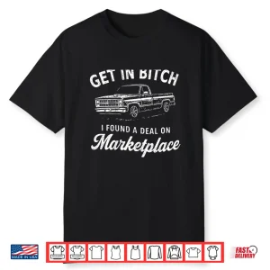 Get In Bitch I Found A Deal On Marketplace Humor Shirt