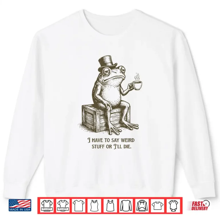 Sweatshirt I Have to Say Weird Stuff Or Ill Die Frog Drinking Coffee Shirt