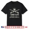 Shoot Clays Because I Like It Funny Skeet Trap Lover Shirt