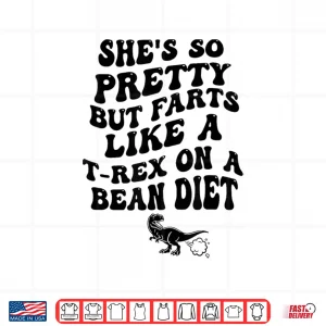 She'S So Pretty But She Farts Like A T Rex On A Bean Diet Shirt 4 Design Shes So Pretty But She Farts Like A T Rex On A Bean Diet Shirt