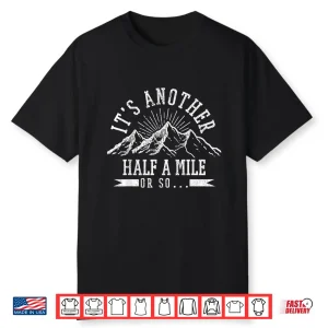 Hiking Its Another Half Mile Or So Funny Hiker Gift Shirt