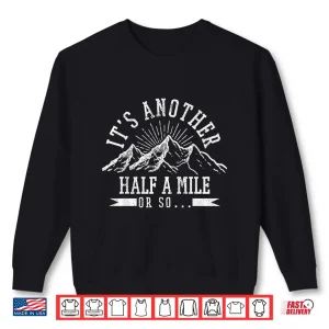 Sweatshirt Hiking Its Another Half Mile Or So Funny Hiker Gift Shirt