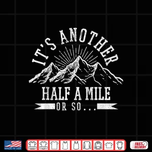 Design Hiking Its Another Half Mile Or So Funny Hiker Gift Shirt