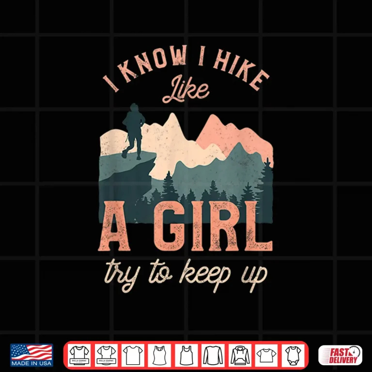 Design I Know I Hike Like A Girl Try To Keep Up Graphic Shirt