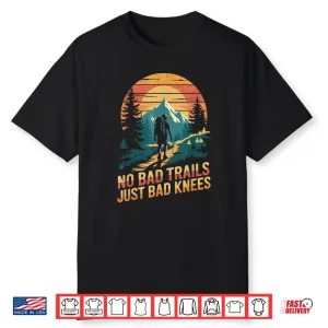 No Bad Trails Just Bad Knees Hiking Hiker Trekking Shirt