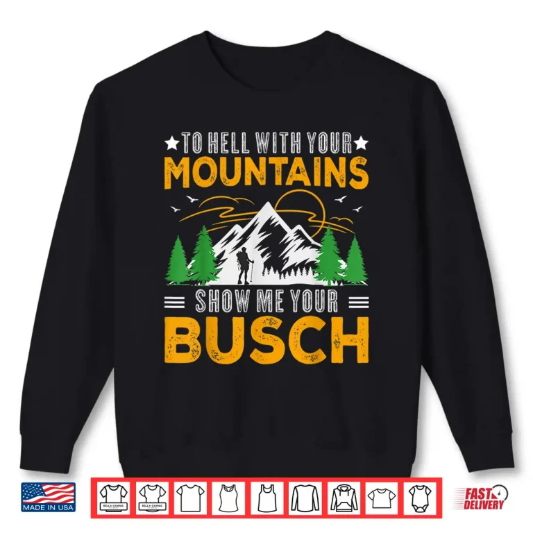 Sweatshirt To Hell With Your Mountains Show Me Your Busch Funny Hiking Shirt
