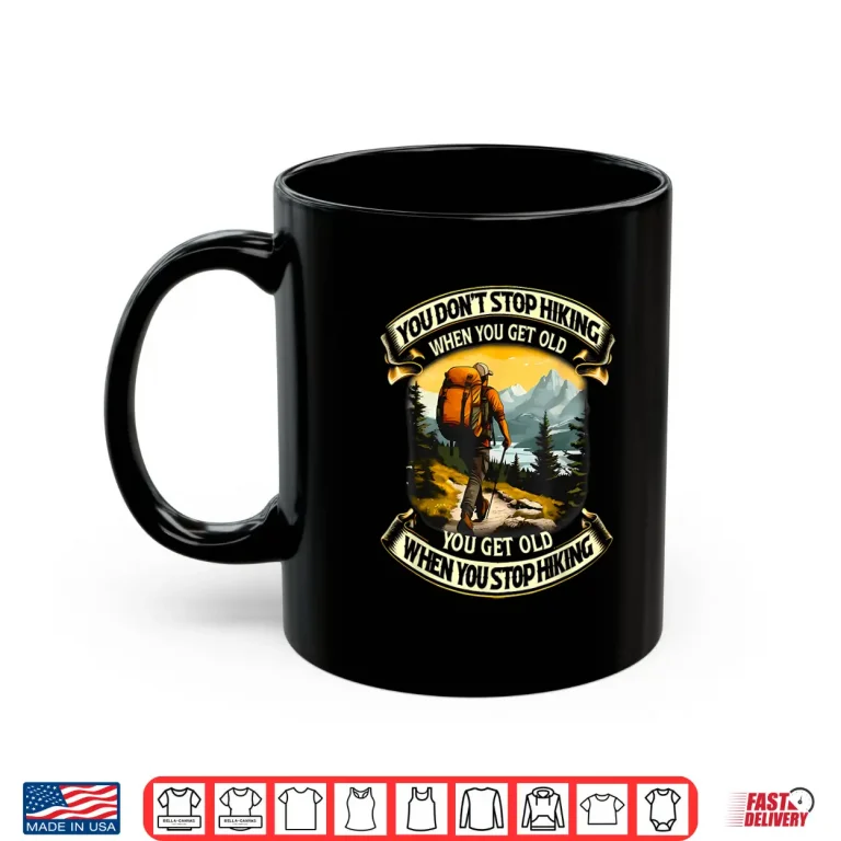 Mug You Dont Stop Hiking When You Get Old You Get Old Shirt