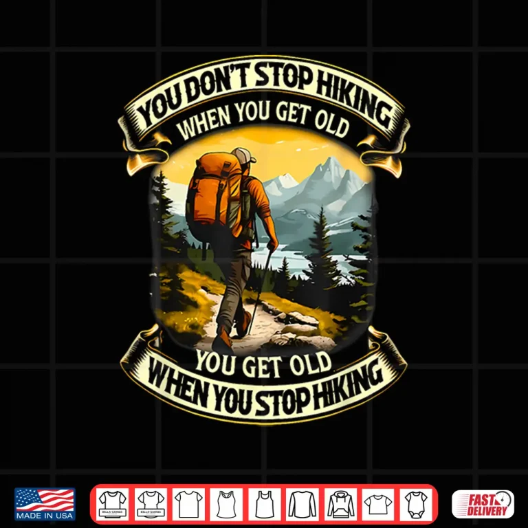 Design You Dont Stop Hiking When You Get Old You Get Old Shirt