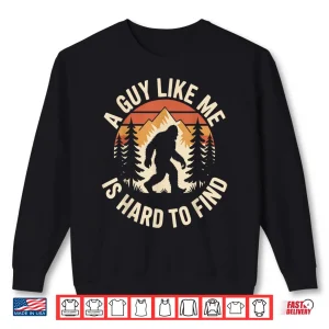 A Guy Like Me Is Hard To Find Funny Bigfoot Humor Shirt 2 Sweatshirt A Guy Like Me Is Hard To Find Funny Bigfoot Humor Shirt
