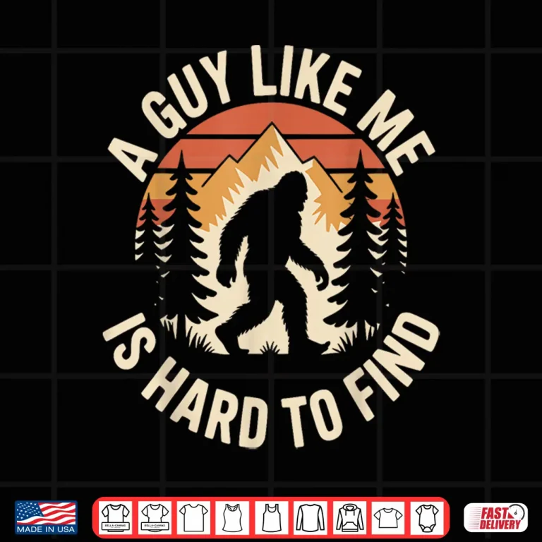 Design A Guy Like Me Is Hard To Find Funny Bigfoot Humor Shirt