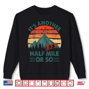 Funny Hiking Its Another Half Mile Or So Professional Shirt 2 Sweatshirt Funny Hiking Its Another Half Mile Or So Professional Shirt