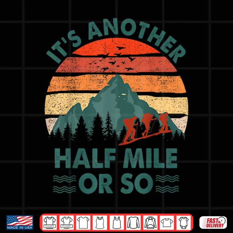 Design Funny Hiking Its Another Half Mile Or So Professional Shirt