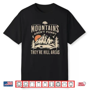 Mountains Arent Funny Theyre Hill Areas Hiking Pun Shirt