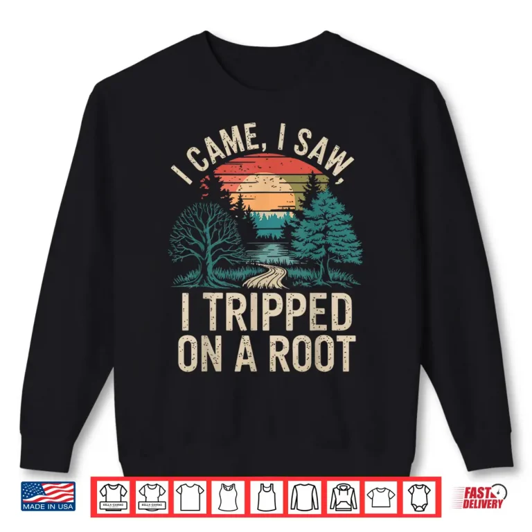 Sweatshirt I Came I Saw I Tripped On A Root Funny Hiking Shirt