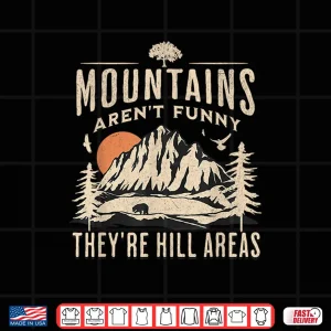 Design Mountains Arent Funny Theyre Hill Areas Hiking Pun Shirt