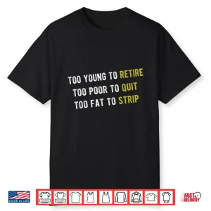 Funny Too Young To Retire Too Poor To Quit Fathers Day Shirt