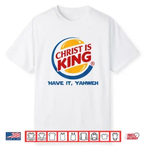 Christ Is King Have It God Jesus Christian Religious Shirt