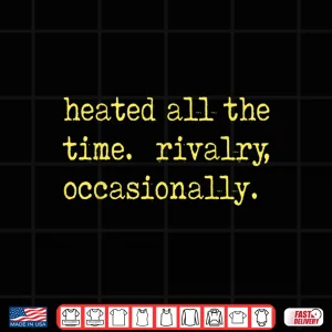 Design Heated All The time Rivalry Occasionally Tee Shirt