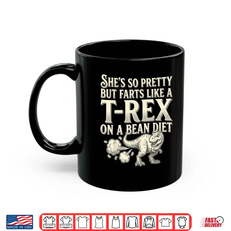 Mug Funny Retro Shes So Pretty But Farts Like A T rex On A Bean Shirt